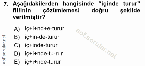 7. soru: Aşağıdakilerden hangisinde "içinde turur" fiilinin çözümlemesi doğru şekilde verilmiştir? A) içti+ndte-turur B)iç+in-…
