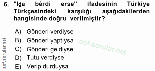 6. soru: "Ida bèrdi erse" ifadesinin Türkiye Türkçesindeki karşılığı aşağıdakilerden hangisinde doğru verilmiştir? A) Gönderi…