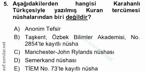5. soru: Aşağıdakilerden hangisi Karahanlı Türkçesiyle yazılmış Kuran tercümesi nüshalarından biri değildir? A) Anonim Tefsir…