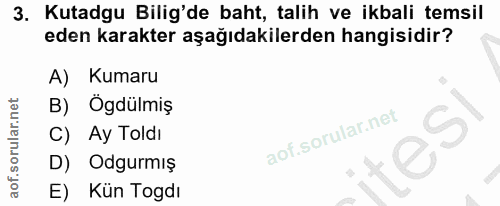 3. soru: Kutadgu Bilig'de baht, talih ve ikbali temsil eden karakter aşağıdakilerden hangisidir? A) Kumaru B) Ögdülmiş C) Ay T…