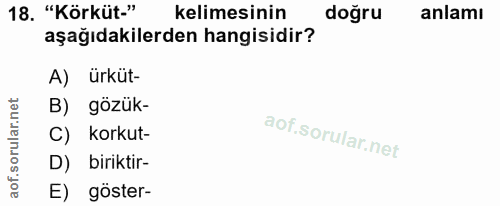 18. soru: "Körküt-" kelimesinin doğru anlamı aşağıdakilerden hangisidir? A) ürküt- B) gözük- C) korkut- D) biriktir- E) göster-