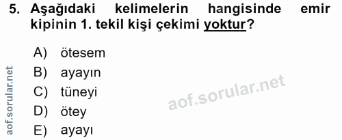 5. soru: Aşağıdaki kelimelerin hangisinde emir kipinin 1. tekil kişi çekimi yoktur? A) ötesem B) ayayın C) tüneyi D) ötey E) a…