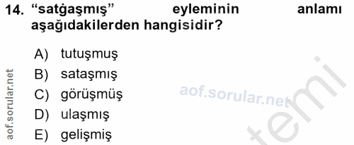 14. soru: "sataşmış" eyleminin anlamı aşağıdakilerden hangisidir? A) tutuşmuş B) sataşmış C) görüşmüş D) ulaşmış E) gelişmiş