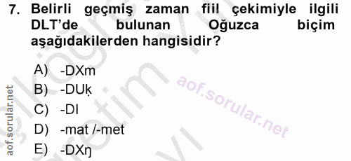 7. soru: Belirli geçmiş zaman fiil çekimiyle ilgili DLT'de bulunan Oğuzca biçim aşağıdakilerden hangisidir? A) -DXm B) - DUK C…