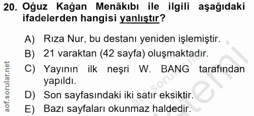 20. soru: Oğuz Kağan Menäkıbı ile ilgili aşağıdaki ifadelerden hangisi yanlıştır? A) Rıza Nur, bu destanı yeniden işlemiştir. B…