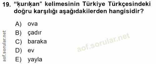 19. soru: "kurıkan" kelimesinin Türkiye Türkçesindeki doğru karşılığı aşağıdakilerden hangisidir? A) ova B) çadır C) baraka D)…