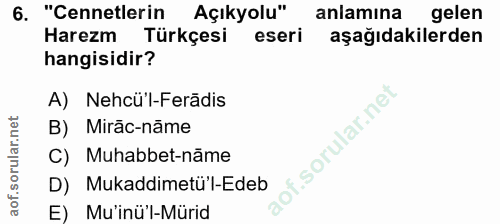 6. soru: "Cennetlerin Açıkyolu" anlamına gelen Harezm Türkçesi eseri aşağıdakilerden hangisidir? A) Nehcü'l-Ferādis B) Mirāc-n…