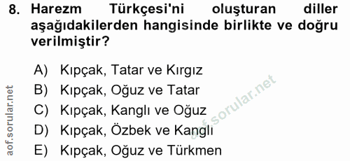 8. soru: Harezm Türkçesi'ni oluşturan diller aşağıdakilerden hangisinde birlikte ve doğru verilmiştir? A) Kıpçak, Tatar ve Kır…