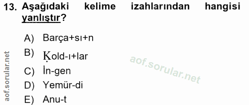 13. soru: Aşağıdaki kelime izahlarından hangisi yanlıştır? A) Barçatsı+n rular.net B) Kold-ıtlar C) In-gen aof.s D) Yemür-di E)…