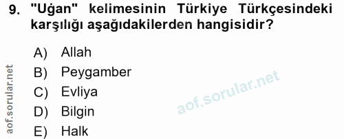 9. soru: "Ugan" kelimesinin Türkiye Türkçesindeki karşılığı aşağıdakilerden hangisidir? A) Allah B) Peygamber C) Evliya D) Bil…