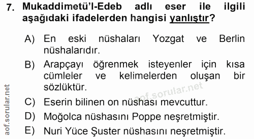 7. soru: Mukaddimetü'l-Edeb adlı eser ile ilgili aşağıdaki ifadelerden hangisi yanlıştır? A) En eski nüshaları Yozgat ve Berli…
