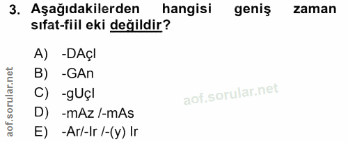 3. soru: Aşağıdakilerden hangisi geniş zaman sıfat-fiil eki değildir? A) -DAçI B) -GAn C) -gUçl D) -mAz /-mAs E) -Ar/-Ir /-(y) Ir