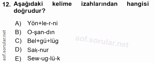 12. soru: Aşağıdaki kelime izahlarından hangisi doğrudur? A) Yön+le-r-ni B) O-şan-dın C) Bel+gü+lüg D) Sak-nur E) Sew-ug-lü-k