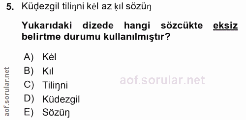 5. soru: Küdezgil tilinni kel az kıl sözün Yukarıdaki dizede hangi sözcükte eksiz belirtme durumu kullanılmıştır? A) Kél B) Ki…