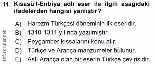 11. soru: Kısasü'l-Enbiya adlı eser ile ilgili aşağıdaki ifadelerden hangisi yanlıştır? A) Harezm Türkçesi döneminin ilk eserid…