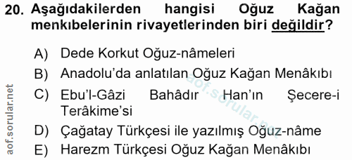 20. soru: Aşağıdakilerden hangisi Oğuz Kağan menkıbelerinin rivayetlerinden biri değildir? A) Dede Korkut Oguz-nâmeleri B) Anad…