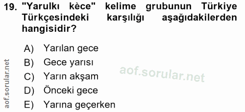 19. soru: "Yarulkı kèce" kelime grubunun Türkiye Türkçesindeki Karşılığı aşağıdakilerden hangisidir? A) Yarılan gece B) Gece ya…