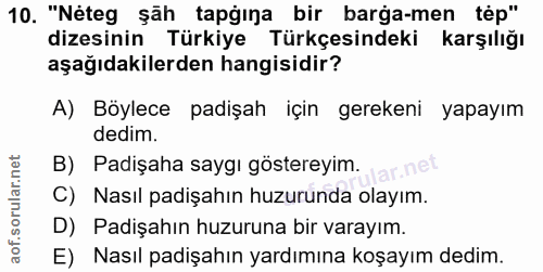 10. soru: "Néteg şãh tapğına bir barga-men tép" dizesinin Türkiye Türkçesindeki karşılığı aşağıdakilerden hangisidir? A) Böylec…