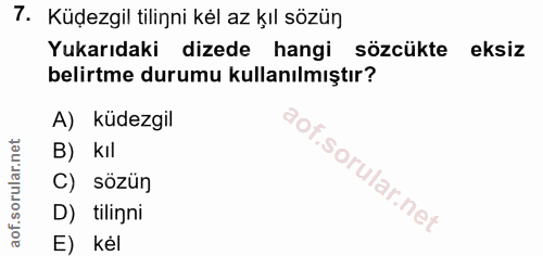 7. soru: Küdezgil tilinni kél az kıl sözün Yukarıdaki dizede hangi sözcükte eksiz belirtme durumu kullanılmıştır? A) küdezgil…