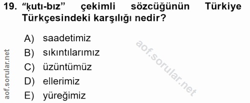 19. soru: "kutı-bız" çekimli sözcüğünün Türkiye Türkçesindeki karşılığı nedir? A) saadetimiz B) sıkıntılarımız C) üzüntümüz D)…