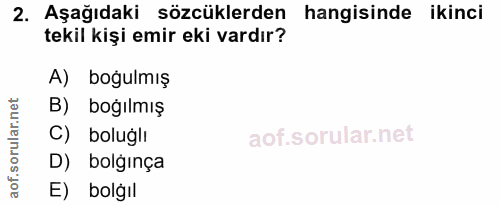 2. soru: Aşağıdaki sözcüklerden hangisinde ikinci tekil kişi emir eki vardır? A) boğulmış B) boğılmış C) boluğlı D) bolginça E…