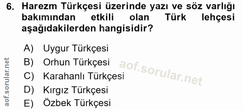 6. soru: Harezm Türkçesi üzerinde yazı ve söz varlığı bakımından etkili olan Türk lehçesi aşağıdakilerden hangisidir? A) Uygur…