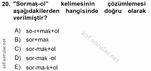 20. soru: "Sormak-ol" kelimesinin çözümlemesi aşağıdakilerden hangisinde doğru olarak verilmiştir? A) so-r+mak+ol B) sortmak C)…