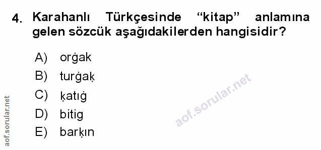 4. soru: Karahanlı Türkçesinde "kitap" anlamına gelen sözcük aşağıdakilerden hangisidir? A) orgak B) turgak C) katıg D) bitig…
