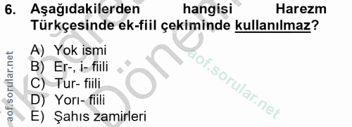 6. soru: Aşağıdakilerden hangisi Harezm Türkçesinde ek-fiil çekiminde kullanılmaz? A) Yok ismi B) Er-, i- fiili C) Tur-fiili l…