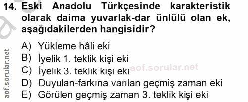 14. soru: Eski Anadolu Türkçesinde karakteristik olarak daima yuvarlak-dar ünlülü olan ek, aşağıdakilerden hangisidir? A) Yükle…