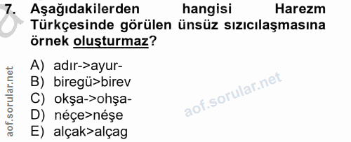 7. soru: Aşağıdakilerden hangisi Harezm Türkçesinde görülen ünsüz sızıcılaşmasına örnek oluşturmaz? A) adır-ayur- B) biregü>bi…