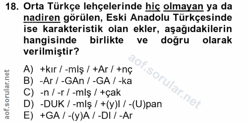 18. soru: Orta Türkçe lehçelerinde hiç olmayan ya da nadiren görülen, Eski Anadolu Türkçesinde ise karakteristik olan ekler, aş…