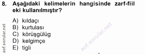 8. soru: Aşağıdaki kelimelerin hangisinde zarf-fiil eki kullanılmıştır? A) kıldaçı B) kurtulası C) körüşgülüg D) kelgimçe E) t…