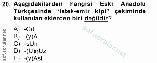 20. soru: Aşağıdakilerden hangisi Eski Anadolu Türkçesinde "istek-emir kipi" çekiminde kullanılan eklerden biri değildir? A) -G…