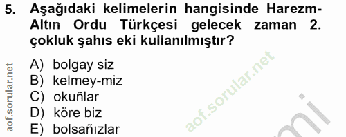 5. soru: Aşağıdaki kelimelerin hangisinde Harezm- Altın Ordu Türkçesi gelecek zaman 2. çokluk şahıs eki kullanılmıştır? A) bol…