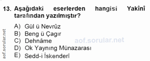 13. soru: Aşağıdaki eserlerden hangisi Yakini tarafından yazılmıştır? A) Gül ü Nevrûz B) Beng ü Çagır C) Dehnâme D) Ok Yaynıng…