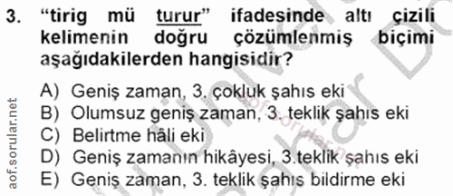 3. soru: "tirig mü turur" ifadesinde altı çizili kelimenin doğru çözümlenmiş biçimi aşağıdakilerden hangisidir? A) Geniş zaman…