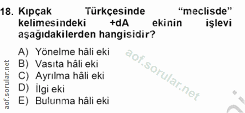 18. soru: Kıpçak Türkçesinde "meclisde" kelimesindeki +dA ekinin işlevi aşağıdakilerden hangisidir? A) Yönelme hâli eki B) Vası…