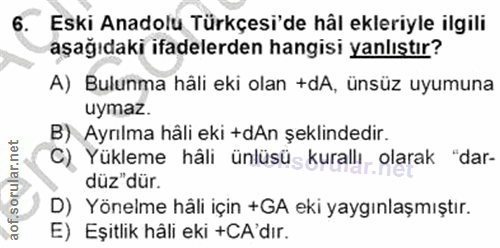 6. soru: Eski Anadolu Türkçesi'de hål ekleriyle ilgili aşağıdaki ifadelerden hangisi yanlıştır? A) Bulunma hali eki olan +dA,…