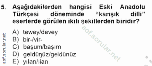 5. soru: Aşağıdakilerden hangisi Eski Anadolu Türkçesi döneminde "karışık dilli" eserlerde görülen ikili şekillerden biridir?…