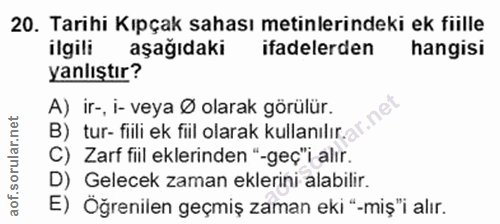 20. soru: Tarihi Kıpçak sahası metinlerindeki ek fiille ilgili aşağıdaki ifadelerden hangisi yanlıştır? A) ir-, i- veya Ø olara…