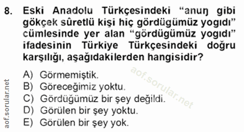 8. soru: Eski Anadolu Türkçesindeki "anur) gibi gökçek süretlü kişi hiç gördügümüz yogıdı" cümlesinde yer alan "gördügümüz yog…