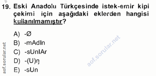 19. soru: Eski Anadolu Türkçesinde istek-emir kipi çekimi için aşağıdaki eklerden hangisi kullanılmamıştır? A) -Ø B) -mAdin C)…