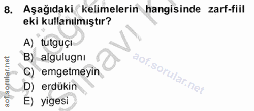 8. soru: Aşağıdaki kelimelerin hangisinde zarf-fiil eki kullanılmıştır? A) tutguçi B) algulugnı C) emgetmeyin D) erdükin E) yi…