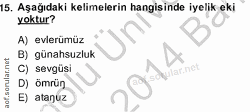 15. soru: Aşağıdaki kelimelerin hangisinde iyelik eki yoktur? A) evlerümüz B) günahsuzluk C) sevgüsi sokular.net D) ömrün E) at…