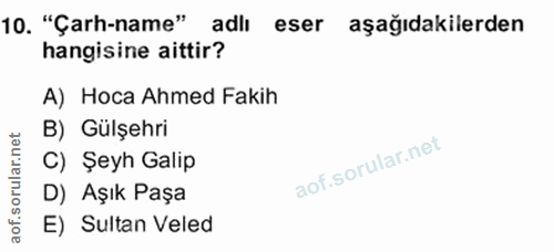 10. soru: "Çarh-name" adlı eser aşağıdakilerden hangisine aittir? A) Hoca Ahmed Fakih B) Gülşehri C) Şeyh Galip D) Aşık Paşa E)…