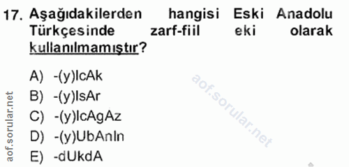 17. soru: Aşağıdakilerden hangisi Eski Anadolu Türkçesinde zarf-fiil eki olarak kullanılmamıştır? A) -(y)IcAk B) -(y)IsAr C) -(…