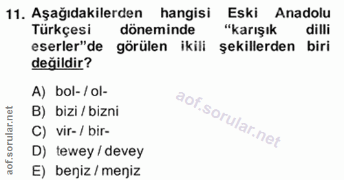 11. soru: Aşağıdakilerden hangisi Eski Anadolu Anadolu Türkçesi döneminde "karışık dilli eserler" de görülen ikili şekillerden…