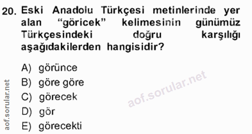 20. soru: Eski Anadoiu Türkçesi metinlerinde yer alan "göricek" kelimesinin günümüz Türkçesindeki doğru Karşılığı aşağıdakilerd…