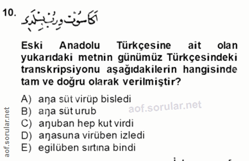 10. soru: S. Eski Anadolu Türkçesine ait olan yukarıdaki metnin günümüz Türkçesindeki transkripsiyonu aşağıdakilerin hangisinde…